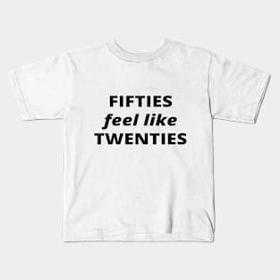 Fifties feel like twenties, old is new young Kids T-Shirt